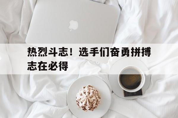 电子竞技体育中国-热烈斗志！选手们奋勇拼搏志在必得